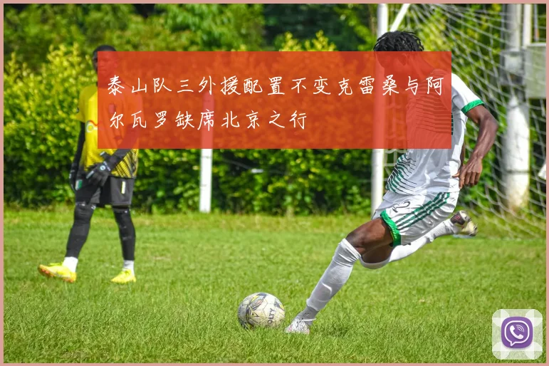 泰山队三外援配置不变克雷桑与阿尔瓦罗缺席北京之行