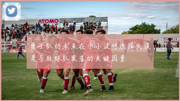 勇士队的未来在于小波特选择失误是导致球队衰落的关键因素